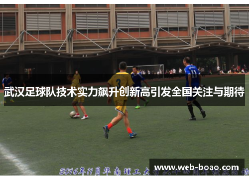 武汉足球队技术实力飙升创新高引发全国关注与期待