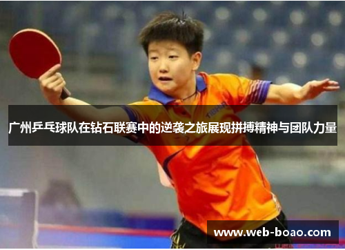 广州乒乓球队在钻石联赛中的逆袭之旅展现拼搏精神与团队力量