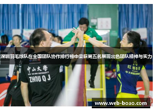 深圳羽毛球队在全国团队协作排行榜中荣获第五名展现出色团队精神与实力
