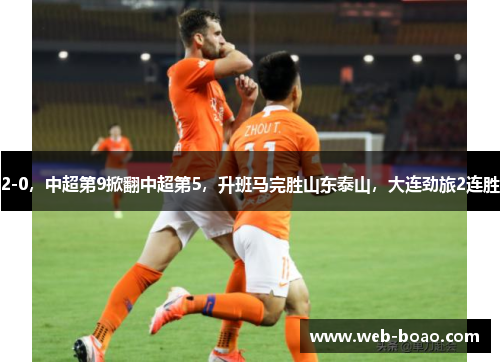 2-0，中超第9掀翻中超第5，升班马完胜山东泰山，大连劲旅2连胜