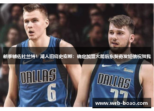 新季辅佐杜兰特！湖人旧将史密斯：确定加盟火箭后东契奇发短信祝贺我