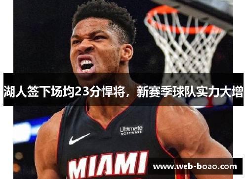 湖人签下场均23分悍将,新赛季球队实力大增 湖人签下场均23分悍将,新赛季球队实力大增