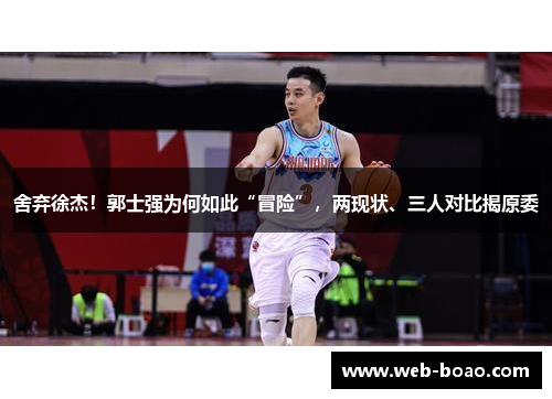 舍弃徐杰！郭士强为何如此“冒险”，两现状、三人对比揭原委