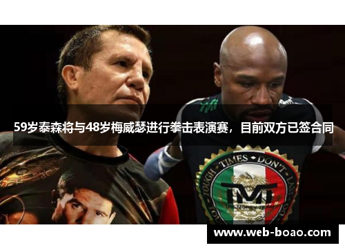 59岁泰森将与48岁梅威瑟进行拳击表演赛,目前双方已签合同 59岁泰森将与48岁梅威瑟进行拳击表演赛,目前双方已签合同