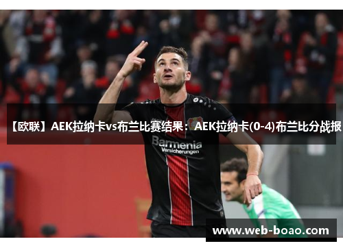 【欧联】AEK拉纳卡vs布兰比赛结果：AEK拉纳卡(0-4)布兰比分战报